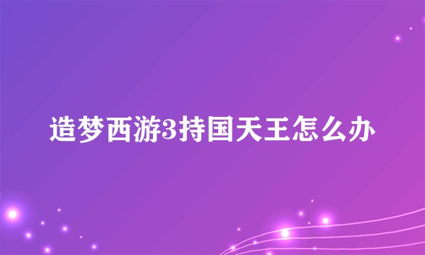 造梦西游3持国天王怎么办