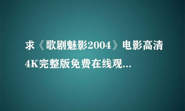 求《歌剧魅影2004》电影高清4K完整版免费在线观看普通话无删减无广告版百度网盘下载链接