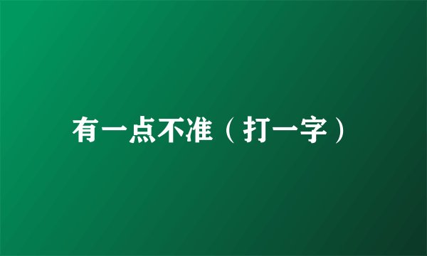 有一点不准（打一字）