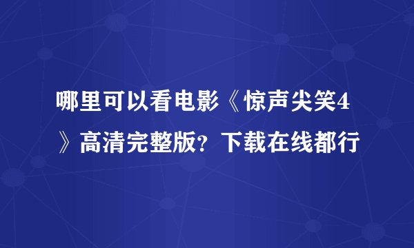 哪里可以看电影《惊声尖笑4》高清完整版？下载在线都行