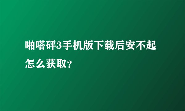 啪嗒砰3手机版下载后安不起怎么获取？