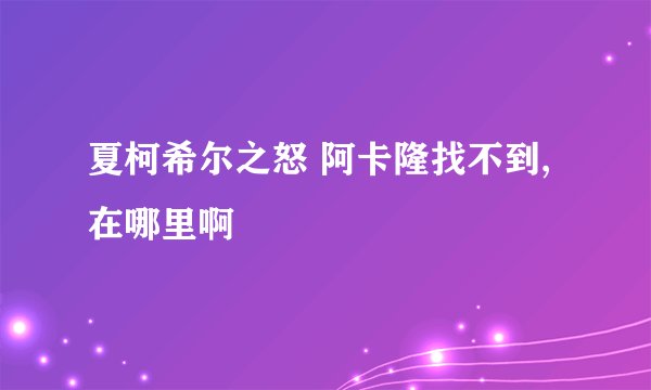 夏柯希尔之怒 阿卡隆找不到,在哪里啊