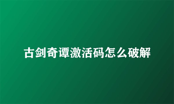 古剑奇谭激活码怎么破解