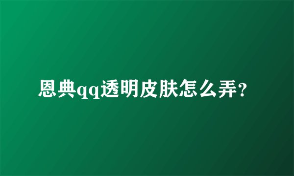 恩典qq透明皮肤怎么弄？