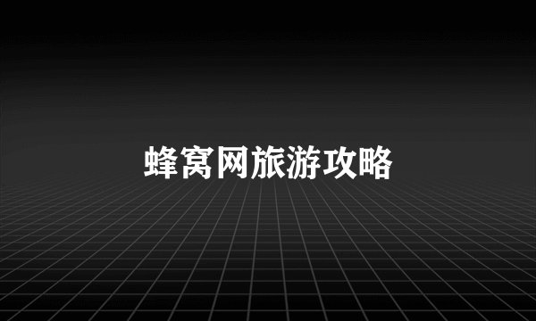 蜂窝网旅游攻略