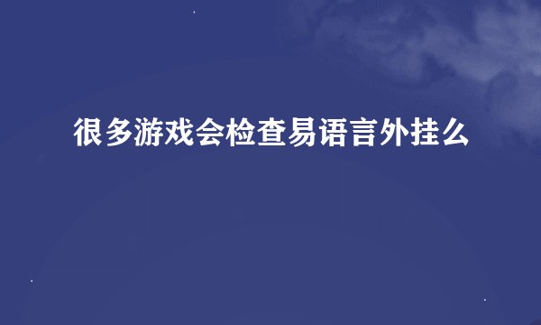 很多游戏会检查易语言外挂么