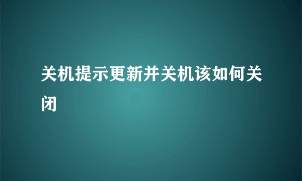 关机提示更新并关机该如何关闭
