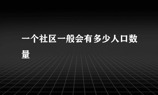 一个社区一般会有多少人口数量