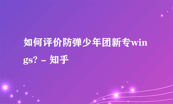 如何评价防弹少年团新专wings? - 知乎