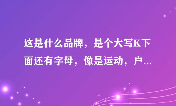 这是什么品牌，是个大写K下面还有字母，像是运动，户外运动品牌