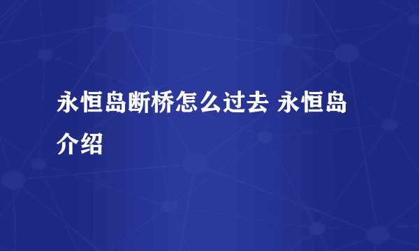 永恒岛断桥怎么过去 永恒岛介绍