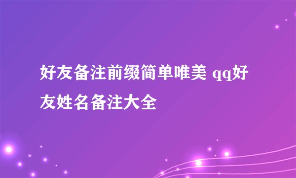 好友备注前缀简单唯美 qq好友姓名备注大全