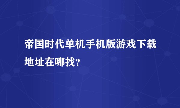 帝国时代单机手机版游戏下载地址在哪找？