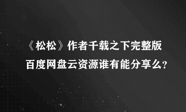 《松松》作者千载之下完整版百度网盘云资源谁有能分享么？