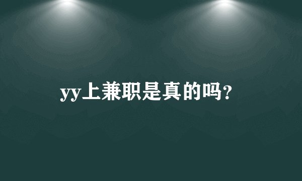 yy上兼职是真的吗？
