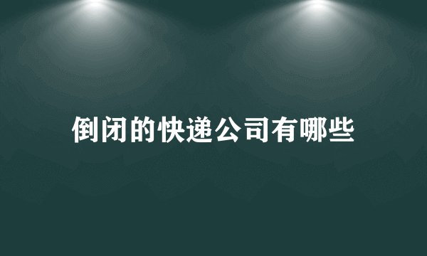 倒闭的快递公司有哪些