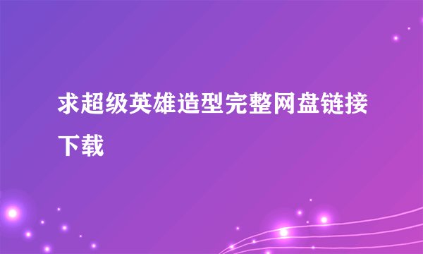 求超级英雄造型完整网盘链接下载