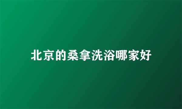北京的桑拿洗浴哪家好