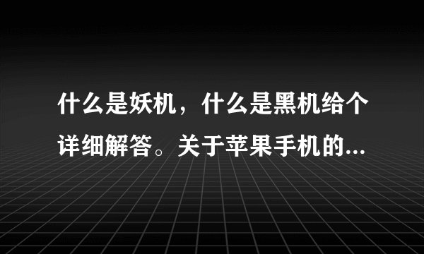 什么是妖机，什么是黑机给个详细解答。关于苹果手机的。谢谢了。