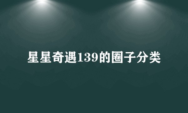 星星奇遇139的圈子分类