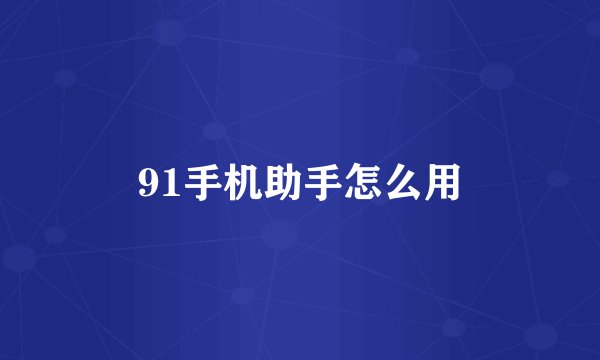 91手机助手怎么用