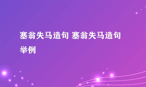 塞翁失马造句 塞翁失马造句举例