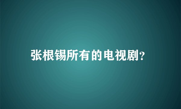 张根锡所有的电视剧？