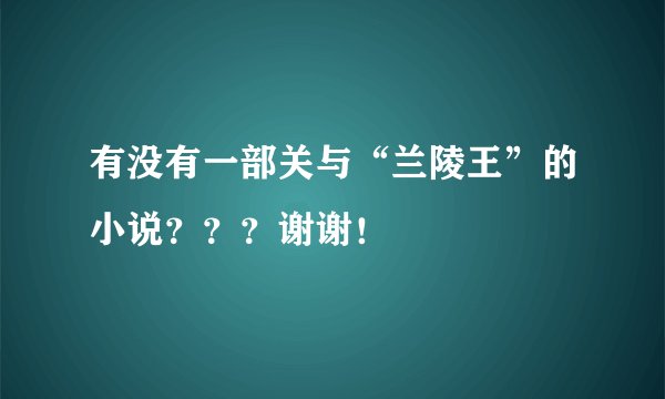 有没有一部关与“兰陵王”的小说？？？谢谢！