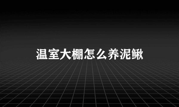 温室大棚怎么养泥鳅