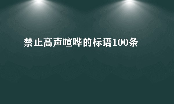 禁止高声喧哗的标语100条