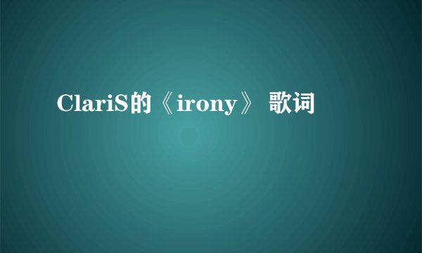ClariS的《irony》 歌词