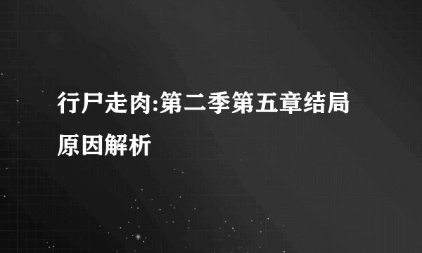 行尸走肉:第二季第五章结局原因解析