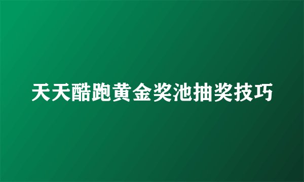 天天酷跑黄金奖池抽奖技巧
