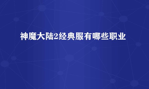 神魔大陆2经典服有哪些职业