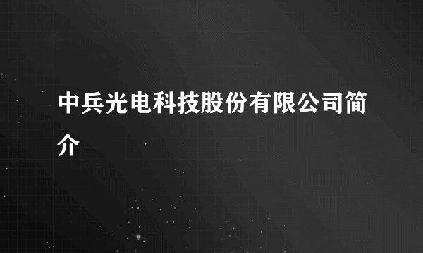 中兵光电科技股份有限公司简介