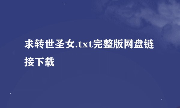 求转世圣女.txt完整版网盘链接下载