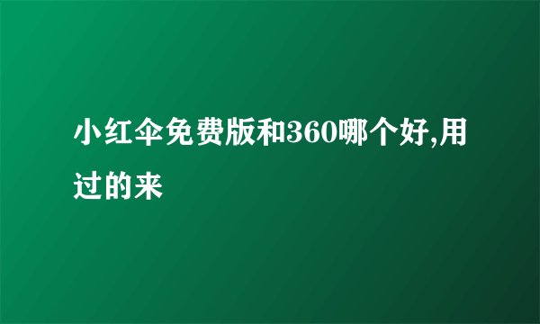 小红伞免费版和360哪个好,用过的来