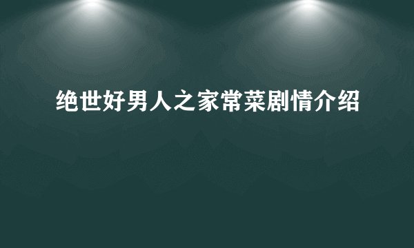 绝世好男人之家常菜剧情介绍
