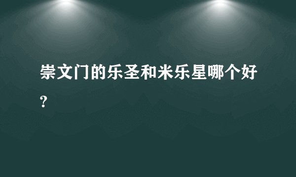 崇文门的乐圣和米乐星哪个好?