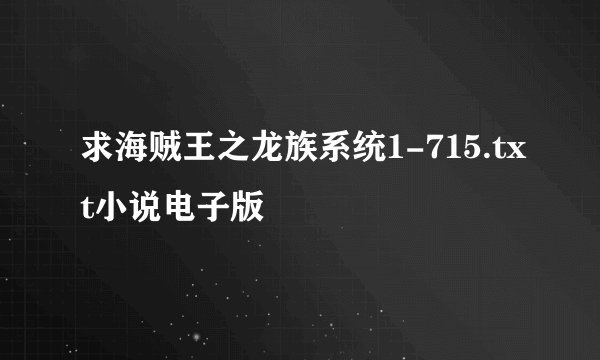 求海贼王之龙族系统1-715.txt小说电子版
