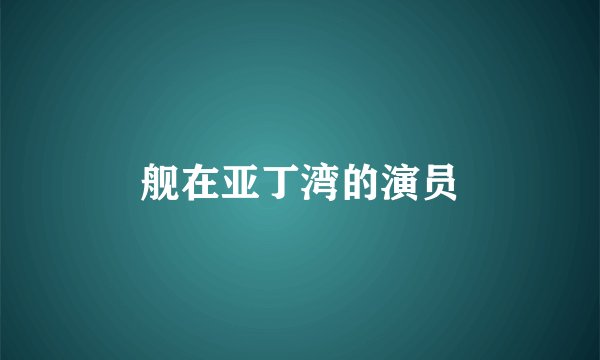 舰在亚丁湾的演员