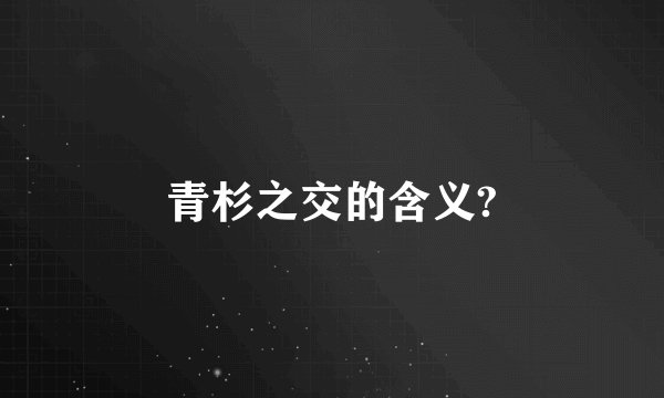 青杉之交的含义?