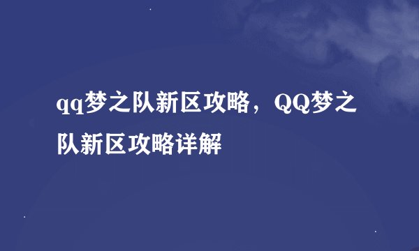 qq梦之队新区攻略,QQ梦之队新区攻略详解