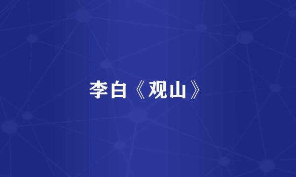 李白《观山》