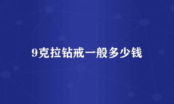 9克拉钻戒一般多少钱