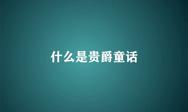 什么是贵爵童话