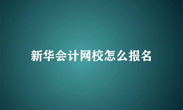 新华会计网校怎么报名