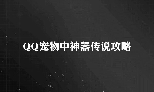 QQ宠物中神器传说攻略