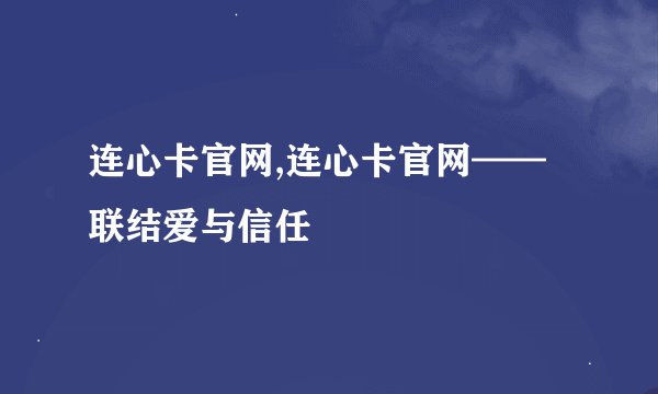 连心卡官网,连心卡官网——联结爱与信任