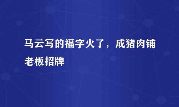 马云写的福字火了，成猪肉铺老板招牌